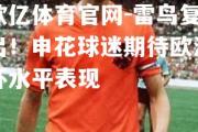 欧亿体育官网-雷鸟复出！申花球迷期待欧洲杯水平表现