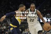 欧亿体育官网-双枪合砍57分，勇士险胜雄鹿迎四连胜