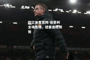 欧亿体育官网-伯恩利主场告捷，结束连败颓势
