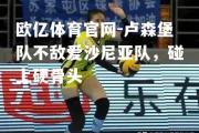 欧亿体育官网-卢森堡队不敌爱沙尼亚队，碰上硬骨头