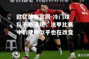 欧亿体育官网-冷门球队不断涌现，法甲比赛中的规则似乎也在改变