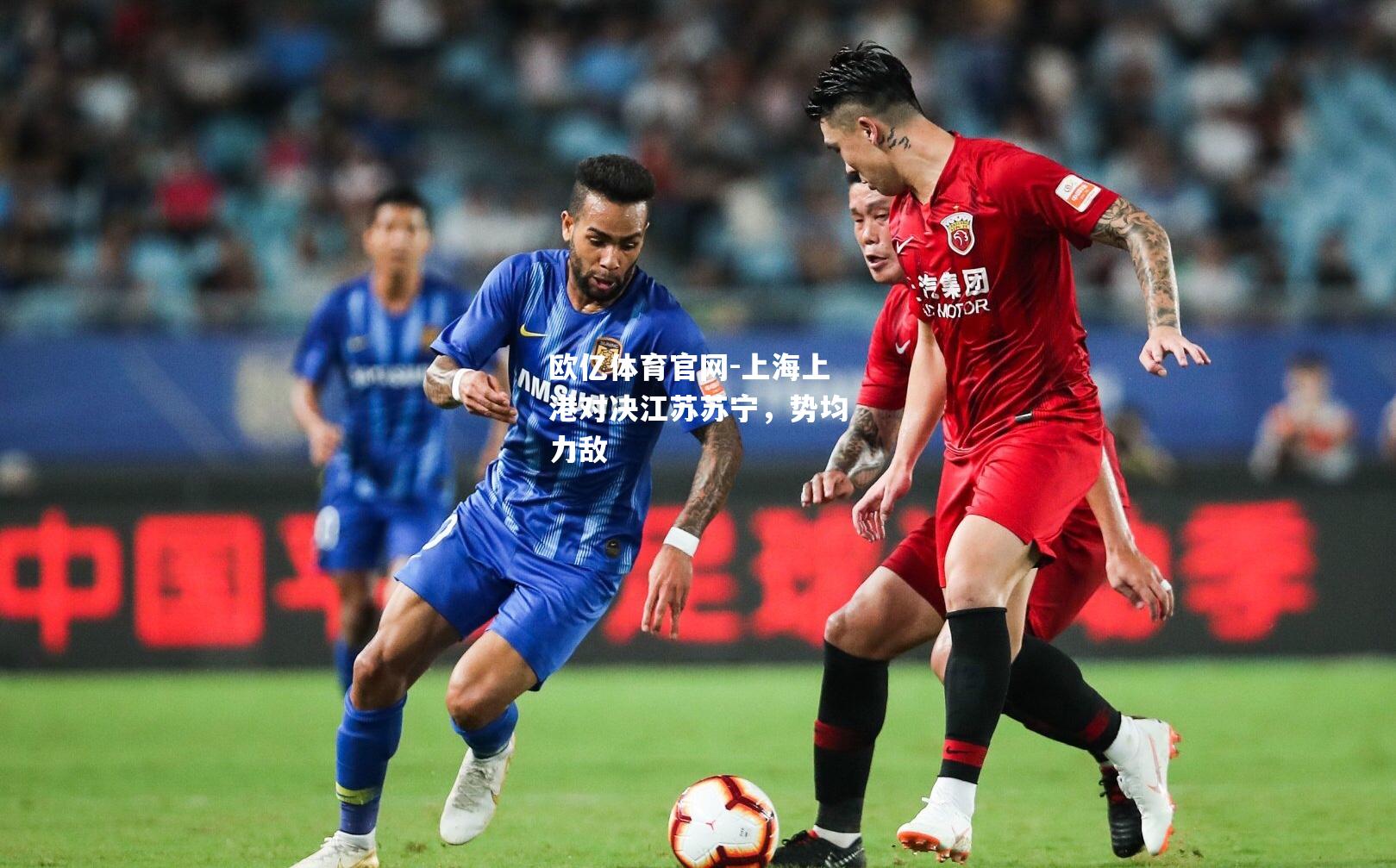 上海上港对决江苏苏宁，势均力敌