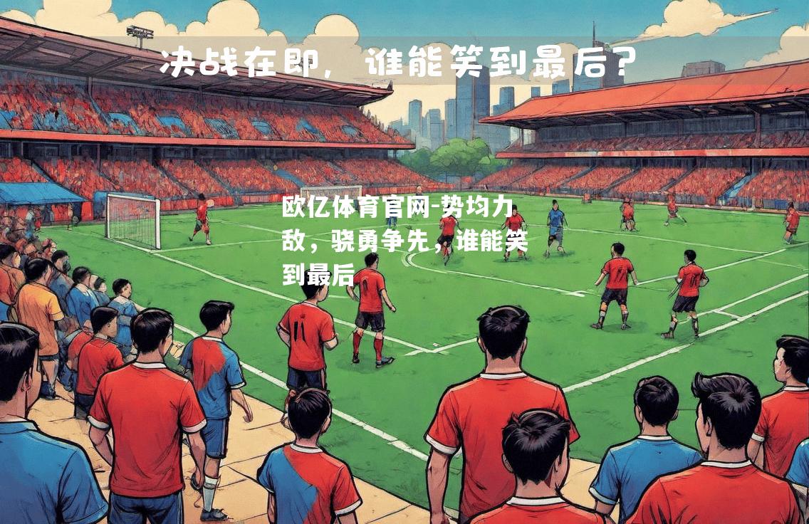 势均力敌，骁勇争先，谁能笑到最后